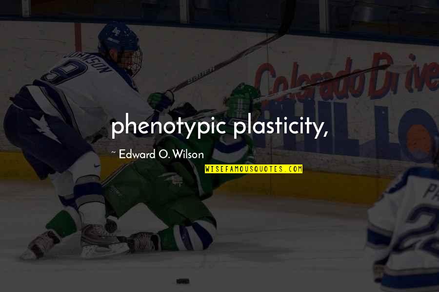 Moloi Frangipani Quotes By Edward O. Wilson: phenotypic plasticity, Moloi Frangipani Quotes By Edward O. Wilson: phenotypic plasticity,