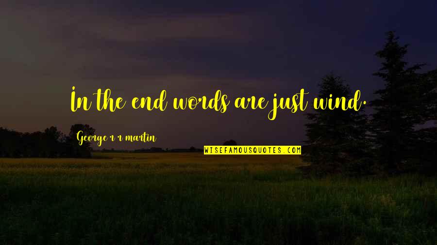 Moloi Frangipani Quotes By George R R Martin: In the end words are just wind. Moloi Frangipani Quotes By George R R Martin: In the end words are just wind.