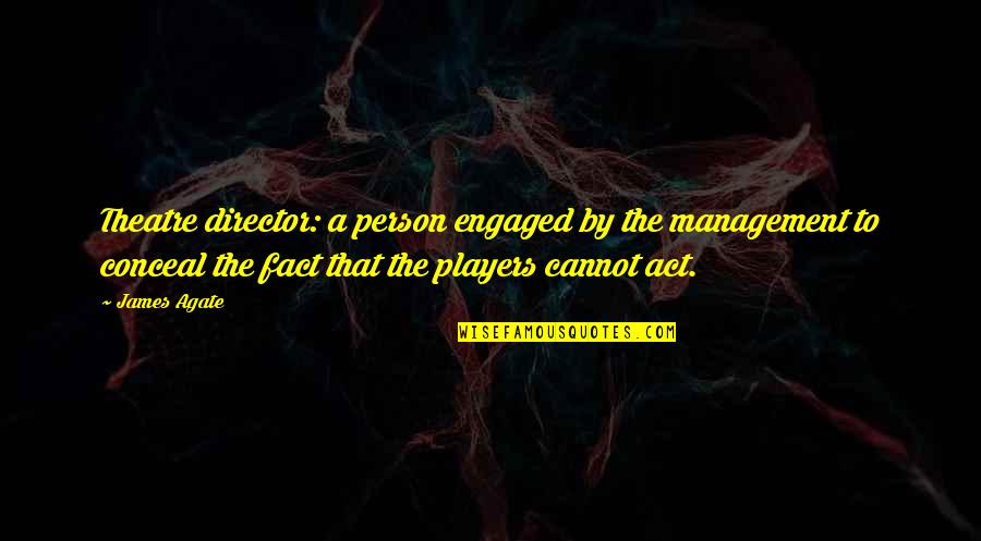 Moloi Frangipani Quotes By James Agate: Theatre director: a person engaged by the management Moloi Frangipani Quotes By James Agate: Theatre director: a person engaged by the management