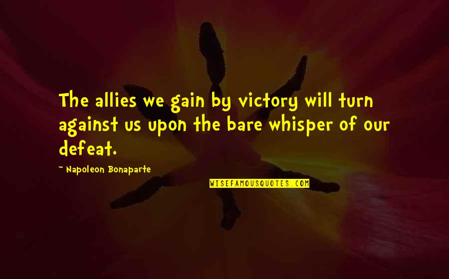 Molokai Book Quotes By Napoleon Bonaparte: The allies we gain by victory will turn