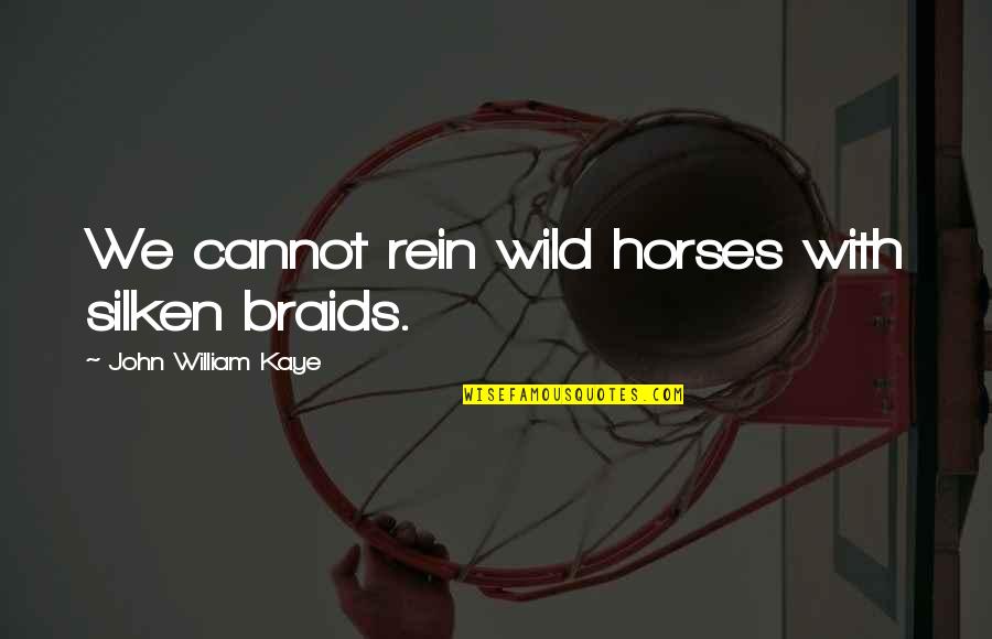 Molokai Car Quotes By John William Kaye: We cannot rein wild horses with silken braids.