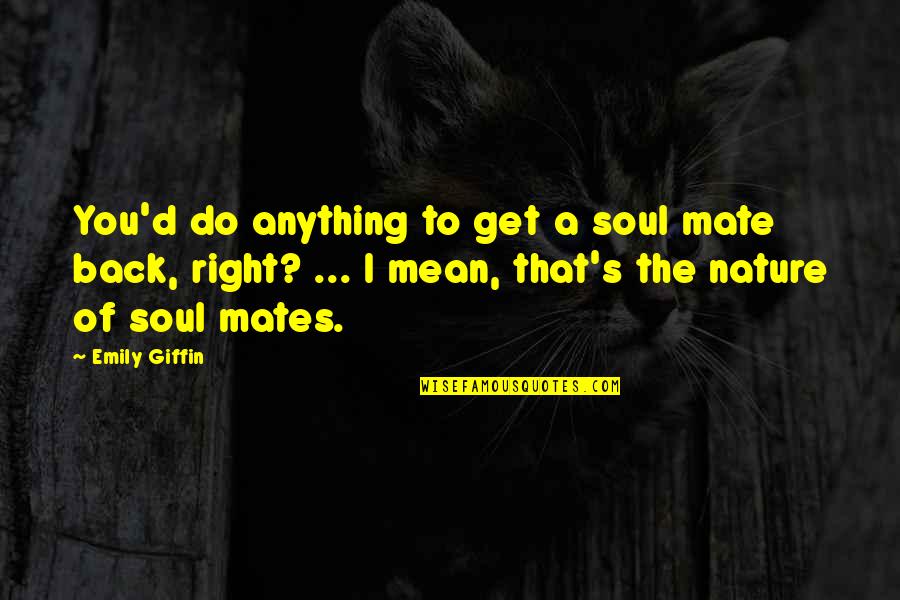 Moloko Vellocet Quotes By Emily Giffin: You'd do anything to get a soul mate Moloko Vellocet Quotes By Emily Giffin: You'd do anything to get a soul mate