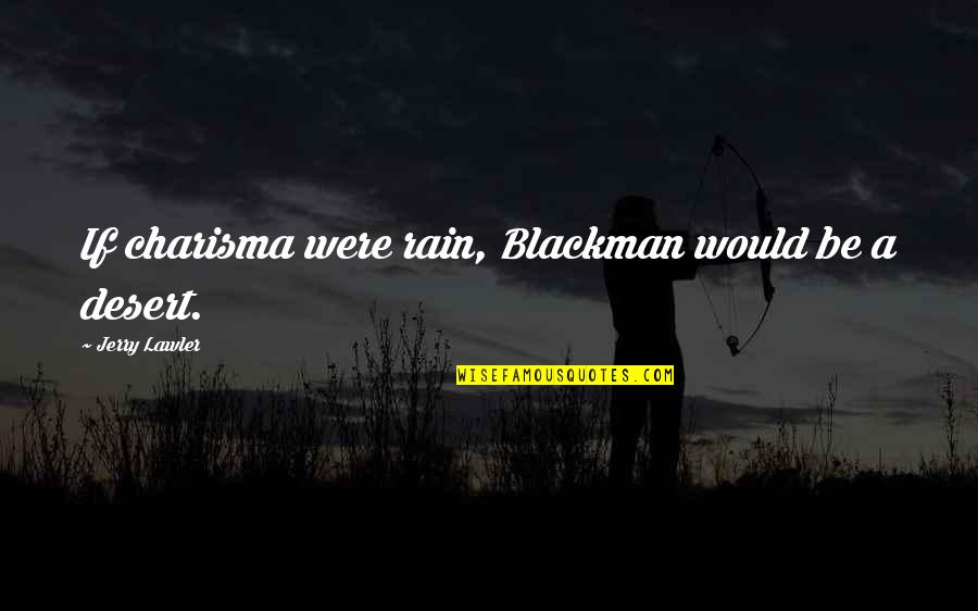 Molon Labe Quotes By Jerry Lawler: If charisma were rain, Blackman would be a Molon Labe Quotes By Jerry Lawler: If charisma were rain, Blackman would be a