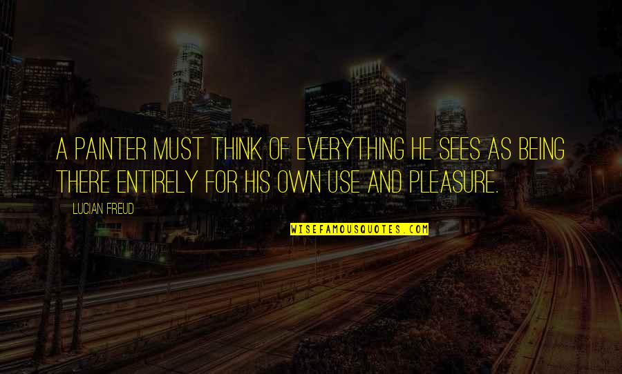Moloskot News Quotes By Lucian Freud: A painter must think of everything he sees Moloskot News Quotes By Lucian Freud: A painter must think of everything he sees