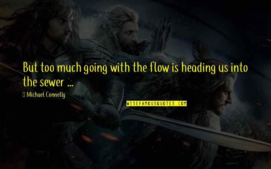 Molotov Bomb Quotes By Michael Connelly: But too much going with the flow is Molotov Bomb Quotes By Michael Connelly: But too much going with the flow is