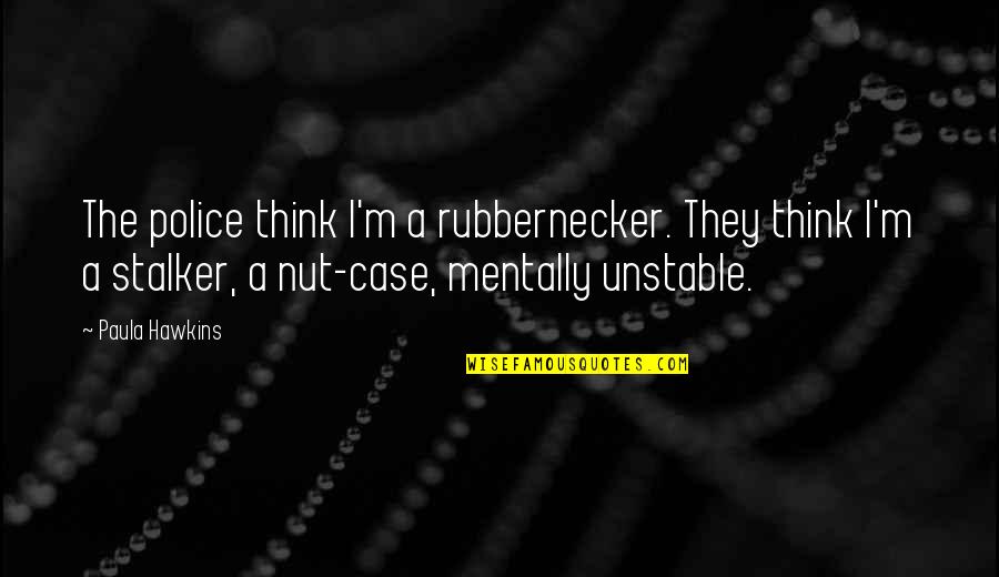 Molotov Famous Quotes By Paula Hawkins: The police think I'm a rubbernecker. They think Molotov Famous Quotes By Paula Hawkins: The police think I'm a rubbernecker. They think