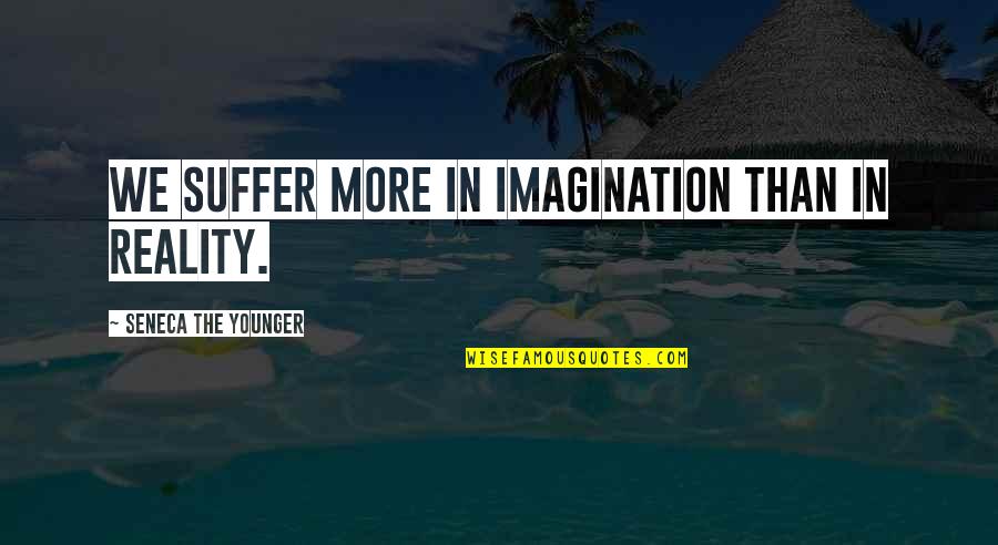 Molotov Famous Quotes By Seneca The Younger: We suffer more in imagination than in reality. Molotov Famous Quotes By Seneca The Younger: We suffer more in imagination than in reality.