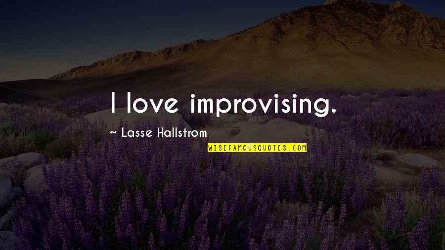 Molstead Chrysler Quotes By Lasse Hallstrom: I love improvising. Molstead Chrysler Quotes By Lasse Hallstrom: I love improvising.