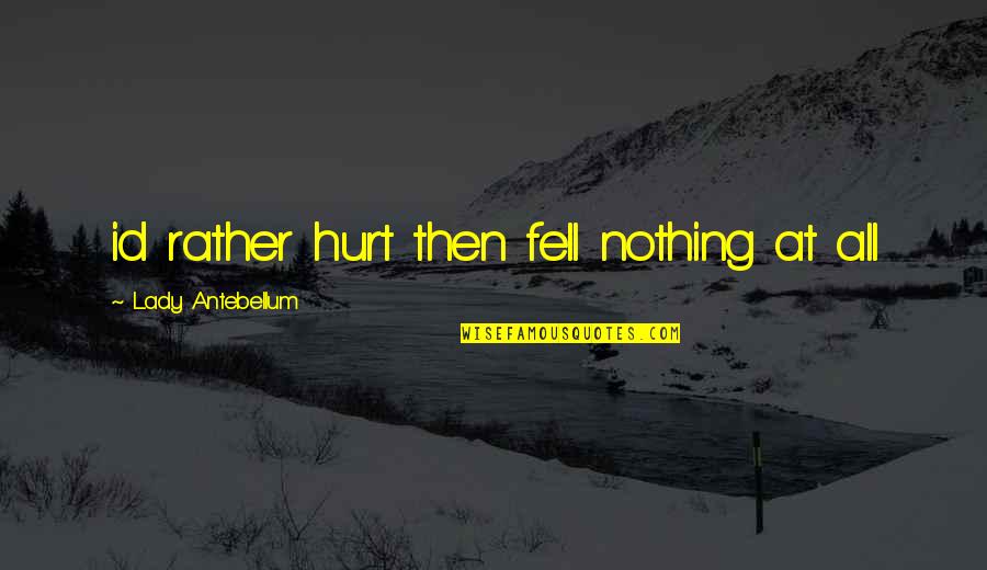 Molstead Motors Quotes By Lady Antebellum: id rather hurt then fell nothing at all