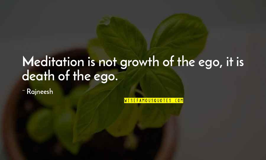 Molt Quotes By Rajneesh: Meditation is not growth of the ego, it