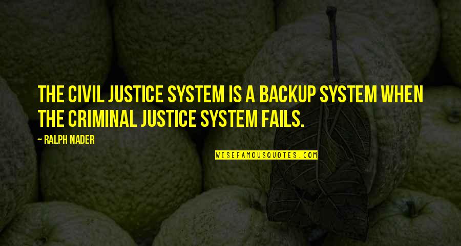 Molted Crab Quotes By Ralph Nader: The civil justice system is a backup system
