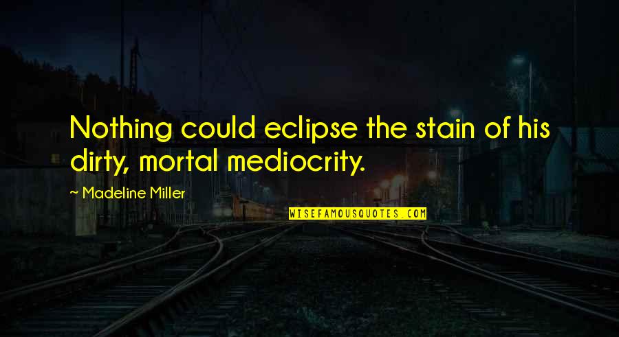 Molten Lava Cake Quotes By Madeline Miller: Nothing could eclipse the stain of his dirty,