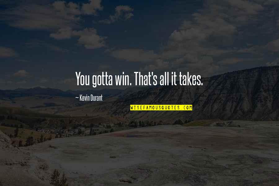 Molters Fresh Quotes By Kevin Durant: You gotta win. That's all it takes. Molters Fresh Quotes By Kevin Durant: You gotta win. That's all it takes.