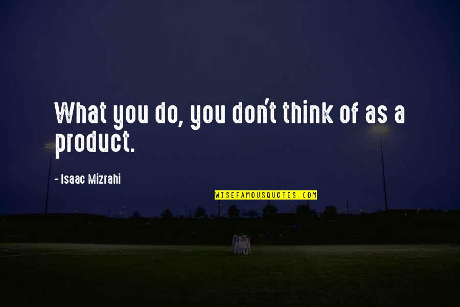 Molting Quotes By Isaac Mizrahi: What you do, you don't think of as