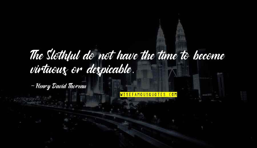 Moltissimi Grazie Quotes By Henry David Thoreau: The Slothful do not have the time to Moltissimi Grazie Quotes By Henry David Thoreau: The Slothful do not have the time to