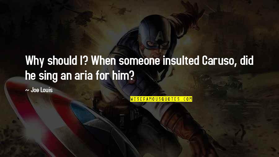 Moltissimi Grazie Quotes By Joe Louis: Why should I? When someone insulted Caruso, did