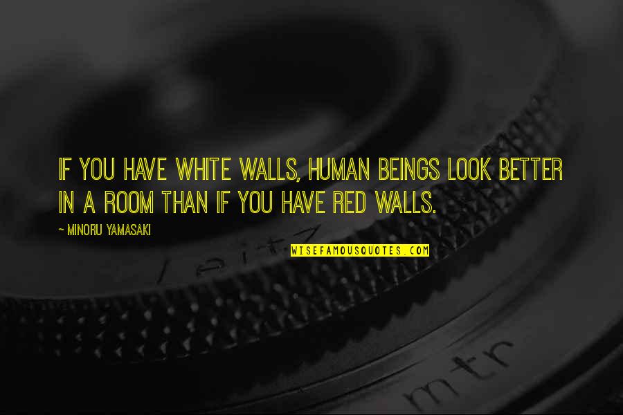 Moltrup Skole Quotes By Minoru Yamasaki: If you have white walls, human beings look