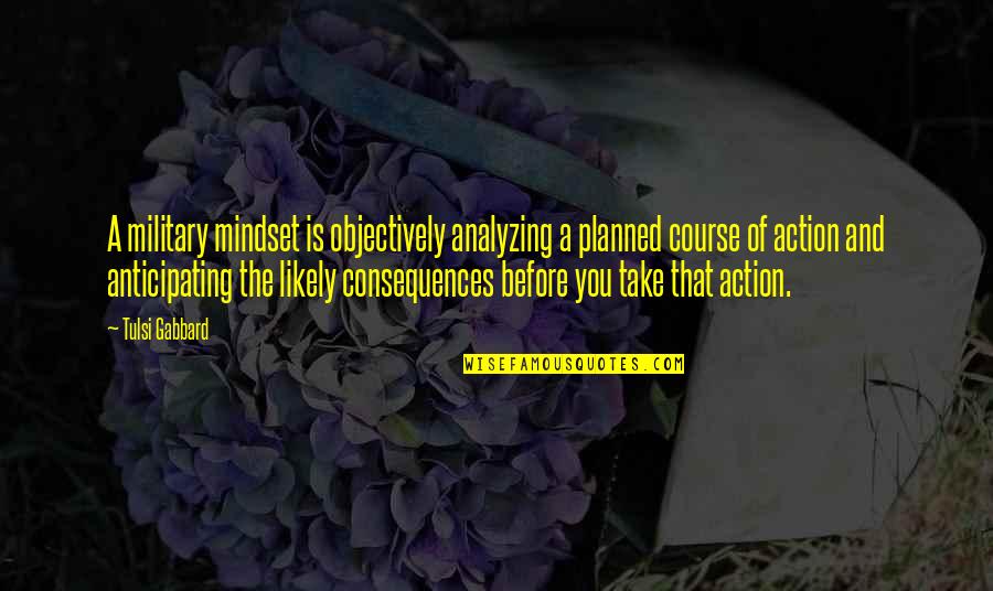 Molts Junkyard Quotes By Tulsi Gabbard: A military mindset is objectively analyzing a planned Molts Junkyard Quotes By Tulsi Gabbard: A military mindset is objectively analyzing a planned