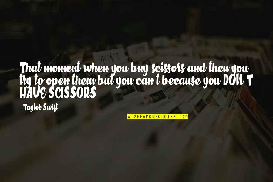 Moltzen Quotes By Taylor Swift: That moment when you buy scissors and then Moltzen Quotes By Taylor Swift: That moment when you buy scissors and then