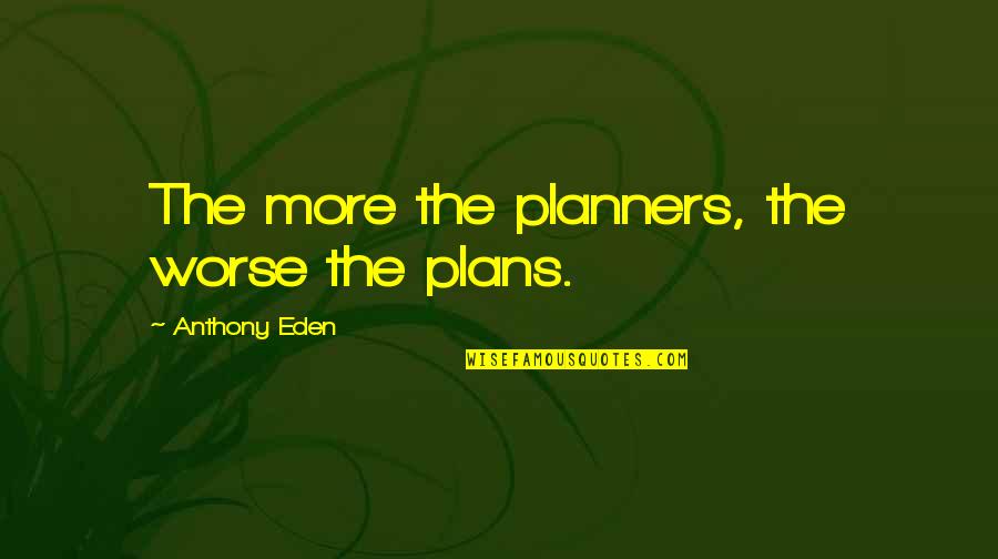 Molusko Quotes By Anthony Eden: The more the planners, the worse the plans.