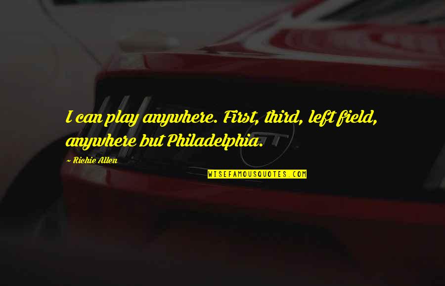 Molvi Funny Quotes By Richie Allen: I can play anywhere. First, third, left field,