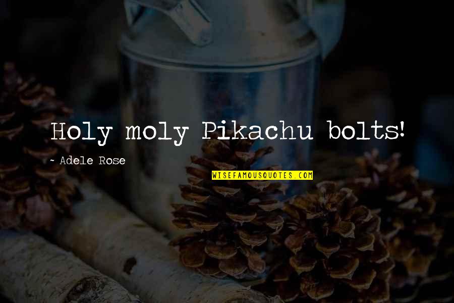 Moly Quotes By Adele Rose: Holy moly Pikachu bolts! Moly Quotes By Adele Rose: Holy moly Pikachu bolts!
