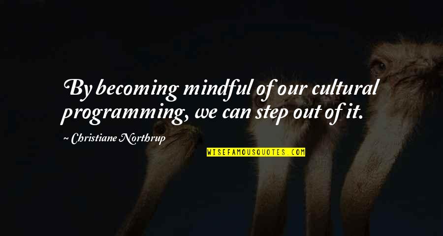 Moly Quotes By Christiane Northrup: By becoming mindful of our cultural programming, we