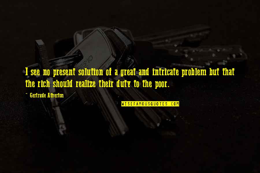 Moly Quotes By Gertrude Atherton: I see no present solution of a great Moly Quotes By Gertrude Atherton: I see no present solution of a great