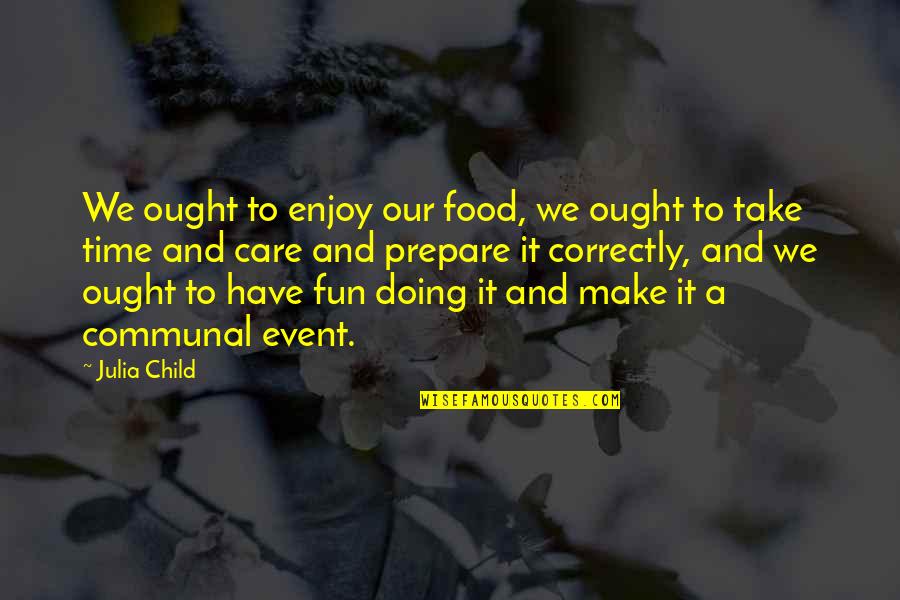 Moly Quotes By Julia Child: We ought to enjoy our food, we ought Moly Quotes By Julia Child: We ought to enjoy our food, we ought