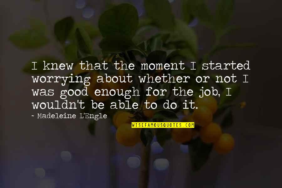 Moly Quotes By Madeleine L'Engle: I knew that the moment I started worrying Moly Quotes By Madeleine L'Engle: I knew that the moment I started worrying