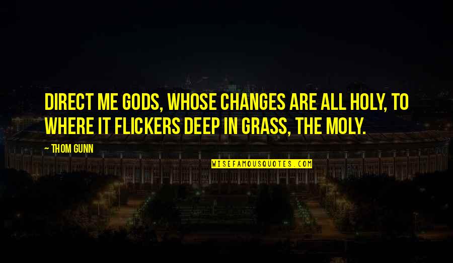 Moly Quotes By Thom Gunn: Direct me gods, whose changes are all holy,