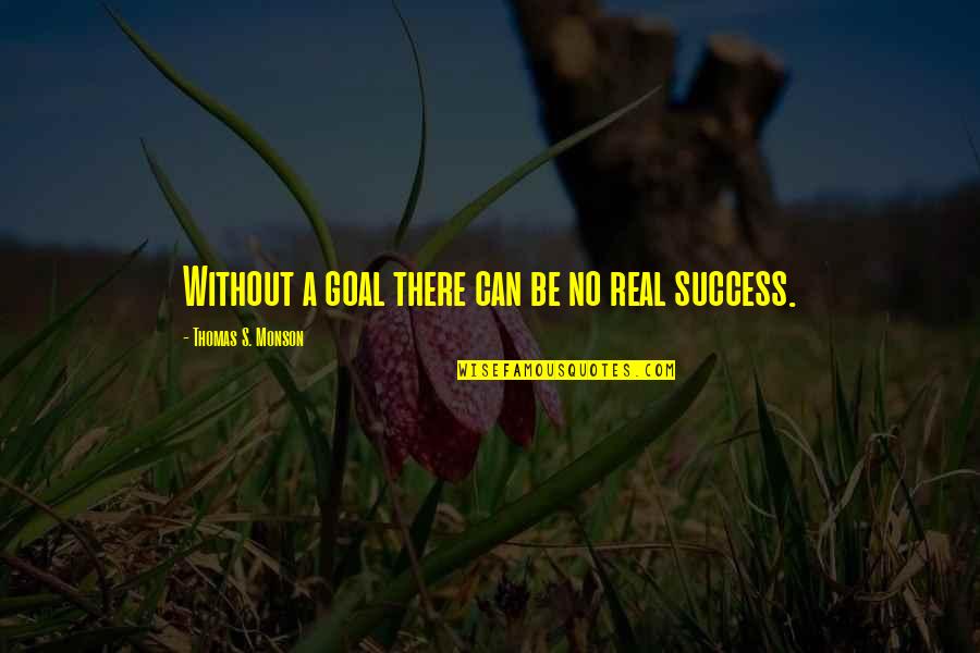 Moly Quotes By Thomas S. Monson: Without a goal there can be no real