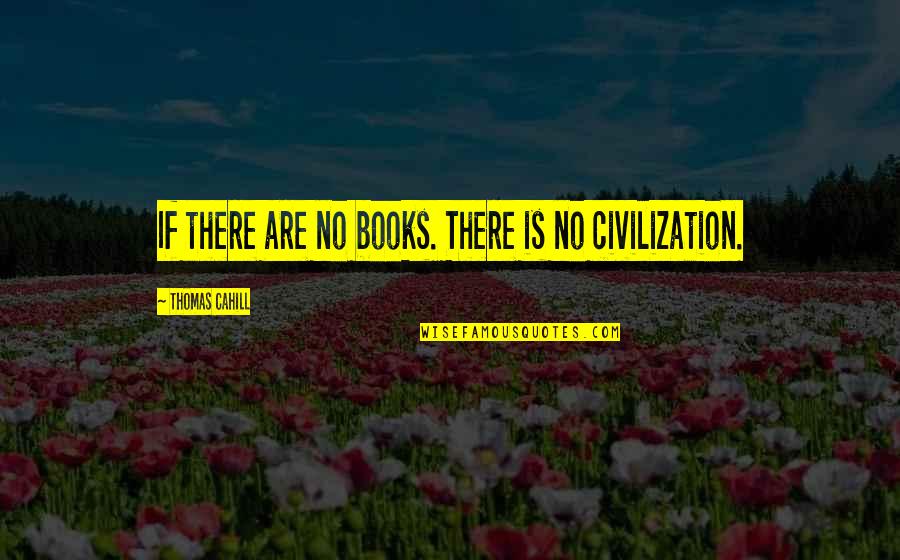 Molyneaux Floors Quotes By Thomas Cahill: If there are no books. There is no Molyneaux Floors Quotes By Thomas Cahill: If there are no books. There is no