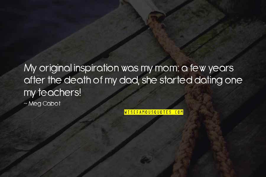 Mom After Death Quotes By Meg Cabot: My original inspiration was my mom: a few