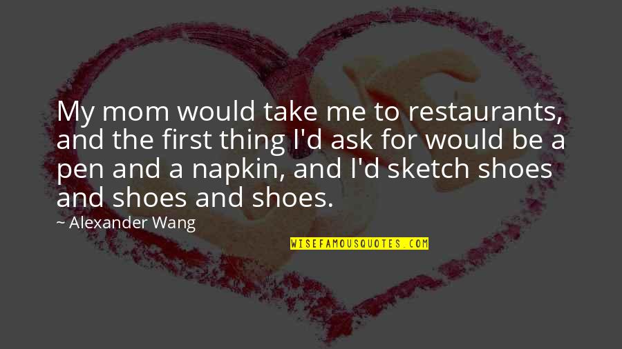 Mom And Be Quotes By Alexander Wang: My mom would take me to restaurants, and Mom And Be Quotes By Alexander Wang: My mom would take me to restaurants, and