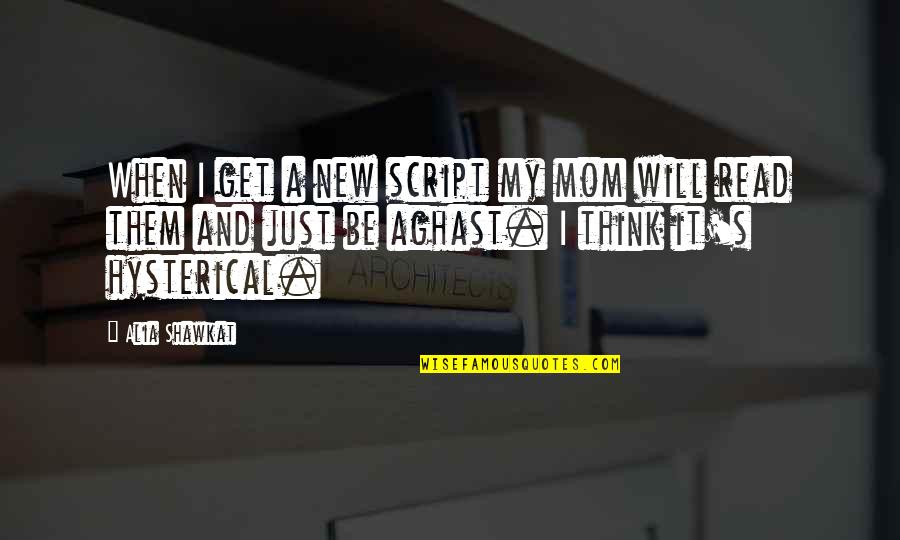 Mom And Be Quotes By Alia Shawkat: When I get a new script my mom