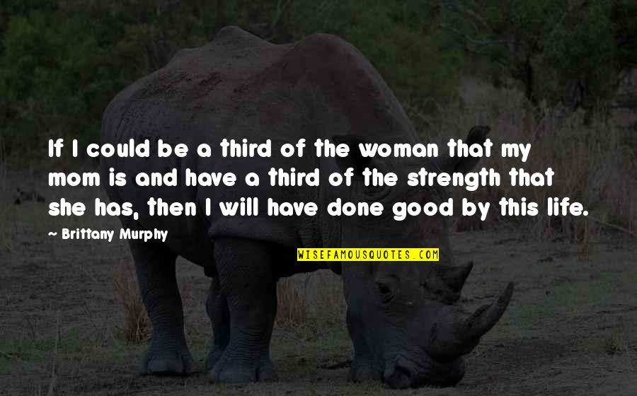 Mom And Be Quotes By Brittany Murphy: If I could be a third of the Mom And Be Quotes By Brittany Murphy: If I could be a third of the