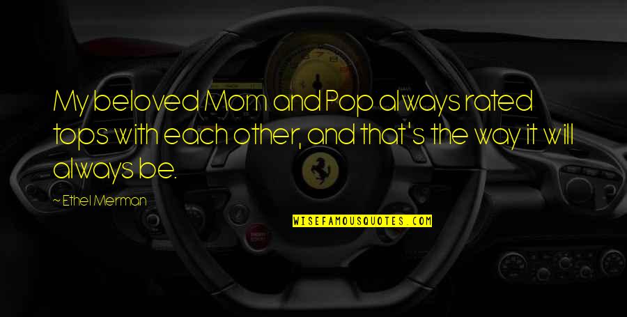 Mom And Be Quotes By Ethel Merman: My beloved Mom and Pop always rated tops Mom And Be Quotes By Ethel Merman: My beloved Mom and Pop always rated tops