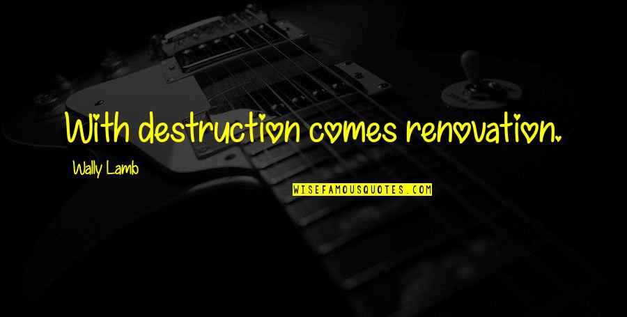Mom And Dad Wedding Anniversary Quotes By Wally Lamb: With destruction comes renovation.