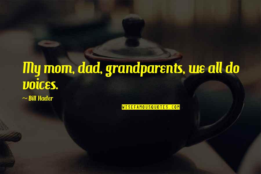 Mom And Dad You Are The Best Quotes By Bill Hader: My mom, dad, grandparents, we all do voices. Mom And Dad You Are The Best Quotes By Bill Hader: My mom, dad, grandparents, we all do voices.
