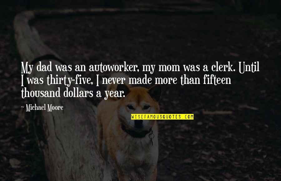 Mom And Dad You Are The Best Quotes By Michael Moore: My dad was an autoworker, my mom was