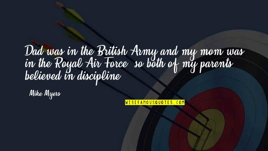 Mom And Dad You Are The Best Quotes By Mike Myers: Dad was in the British Army and my Mom And Dad You Are The Best Quotes By Mike Myers: Dad was in the British Army and my