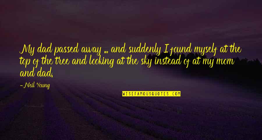 Mom And Dad You Are The Best Quotes By Neil Young: My dad passed away ... and suddenly I Mom And Dad You Are The Best Quotes By Neil Young: My dad passed away ... and suddenly I