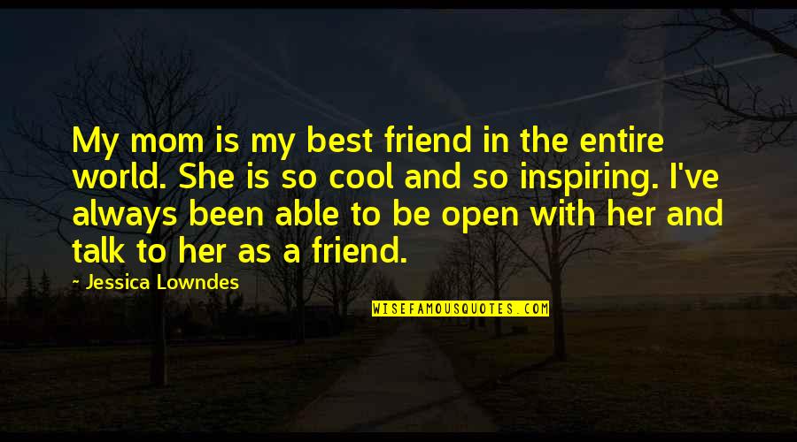 Mom And Friend Quotes By Jessica Lowndes: My mom is my best friend in the Mom And Friend Quotes By Jessica Lowndes: My mom is my best friend in the