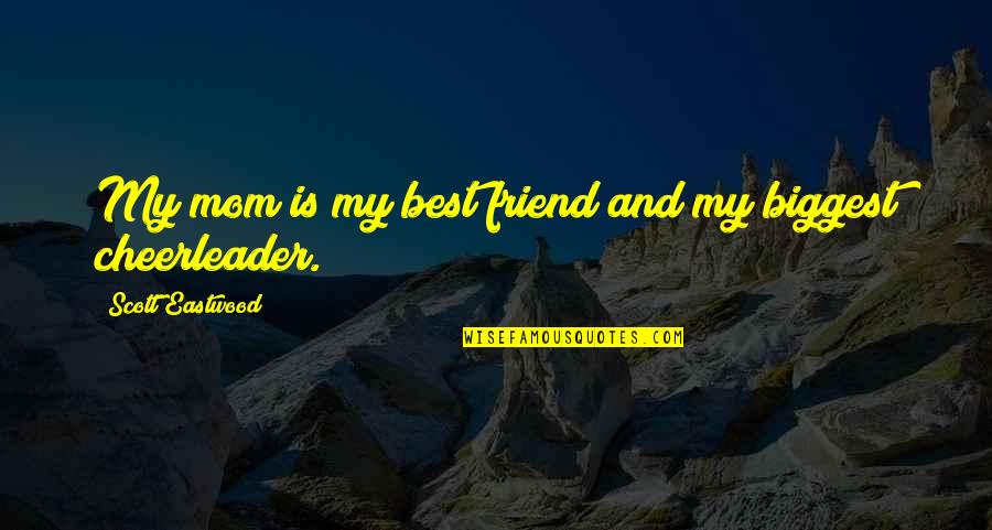 Mom And Friend Quotes By Scott Eastwood: My mom is my best friend and my Mom And Friend Quotes By Scott Eastwood: My mom is my best friend and my