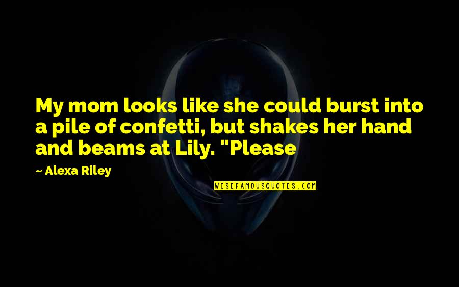 Mom And Quotes By Alexa Riley: My mom looks like she could burst into