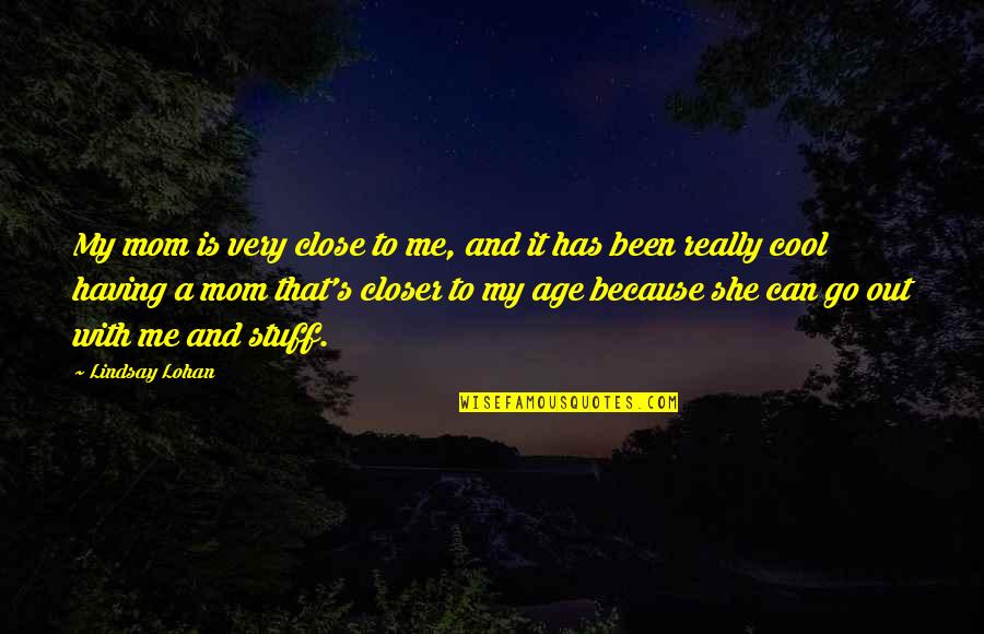 Mom And Quotes By Lindsay Lohan: My mom is very close to me, and
