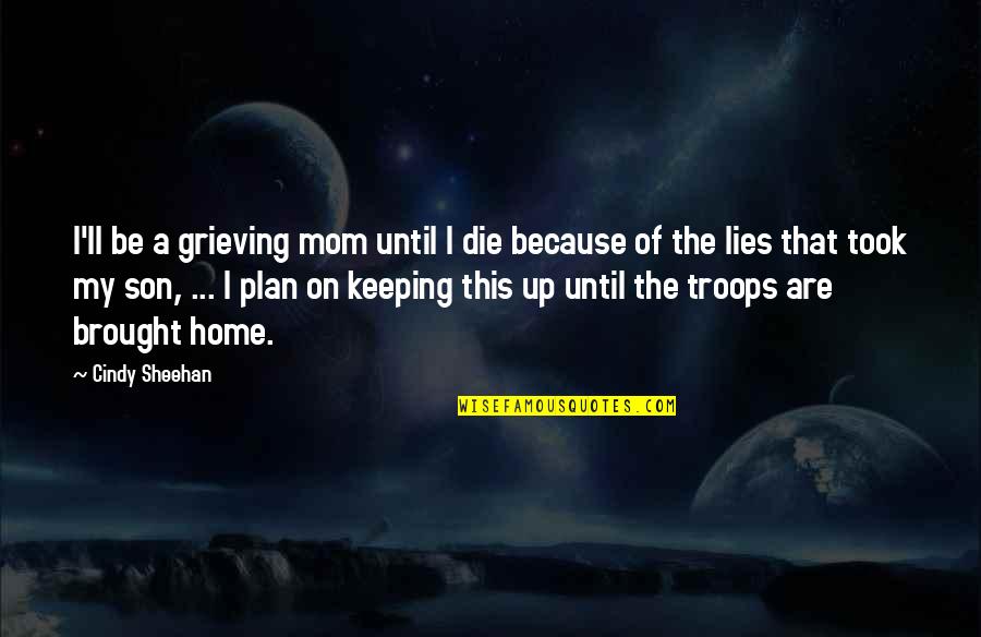 Mom And Son Quotes By Cindy Sheehan: I'll be a grieving mom until I die