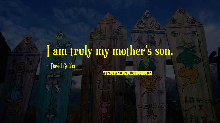 Mom And Son Quotes By David Geffen: I am truly my mother's son.