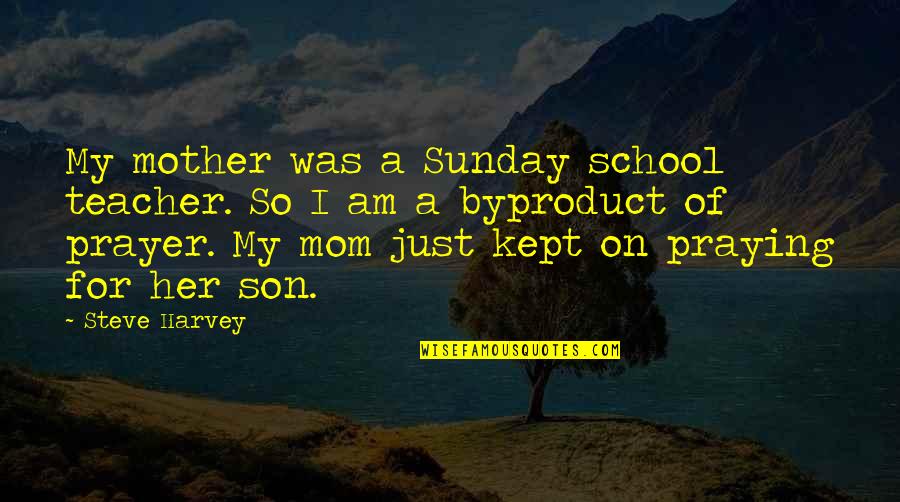 Mom And Son Quotes By Steve Harvey: My mother was a Sunday school teacher. So